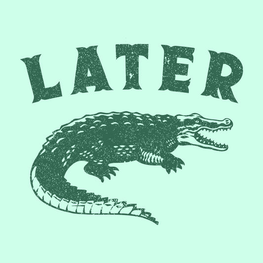 Sarcastic Funny Later Alligator | PRODUCT CODE: LTRGTOASC