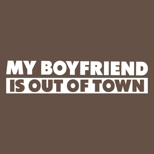 My Boyfriend Is Out Of Town Funny Relationship | PRODUCT CODE: MBRFSOTFW