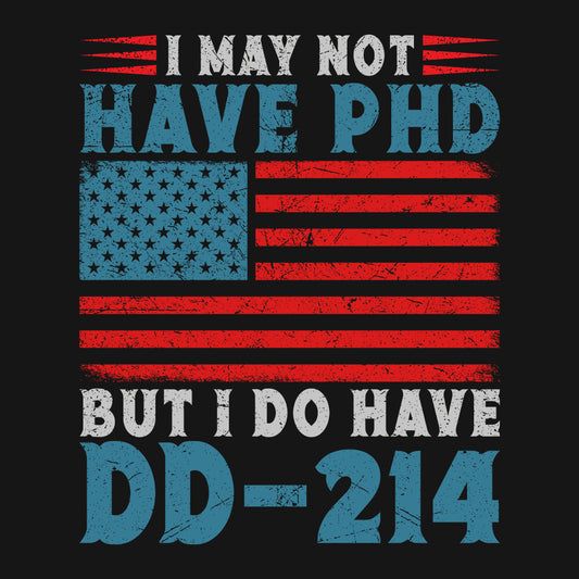 I May Not Have PHD But I Do Have DD-214 Veterans Day | PRODUCT CODE: MLKTRDDEKCH