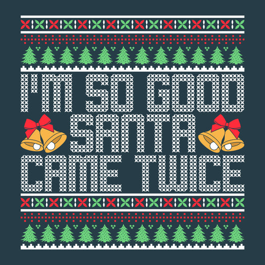I'm So Good Santa Came Twice Ugly Christmas Naughty Xmas | PRODUCT CODE: MSDOSNCMETW