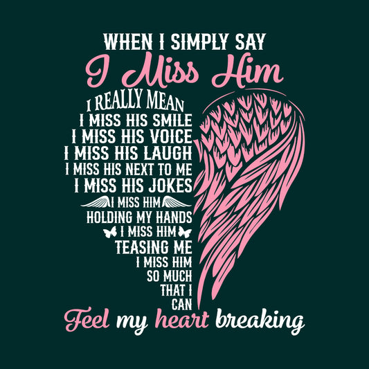 I Miss Him Heartbreaking Loss Grief and Love Memorial | PRODUCT CODE: MSHMRTBFL