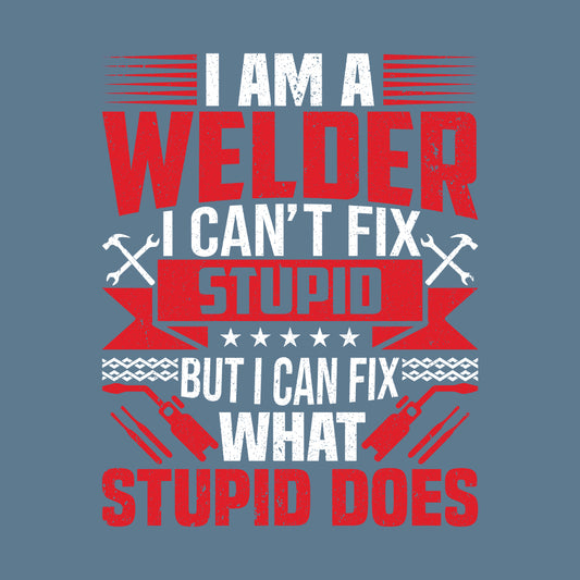 I'm A Welder I Can't Fix Stupid But I Can Fix What Stupid Does Welding Humor | PRODUCT CODE: MWLDRCNSTP