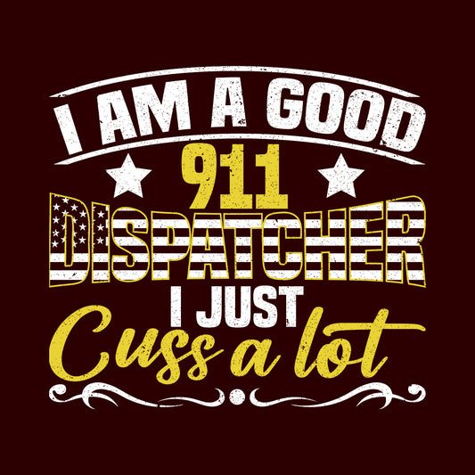 I'm A Good 911 Dispatcher I Just Cuss A Lot | PRODUCT CODE: NOEKDPTHRE