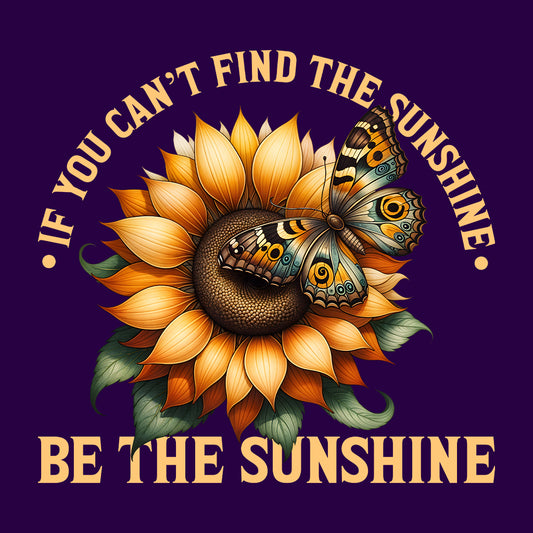If You Can't Find the Sunshine Be the Sunshine Inspirational Sunflower Butterfly | PRODUCT CODE: NSPRTFLWRBTUYC