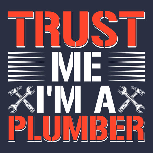 Plumber Confidence Trust Me I’m a Plumber Hardworking Pipefitters & Repairmen | PRODUCT CODE: PLBMRCFDRTU