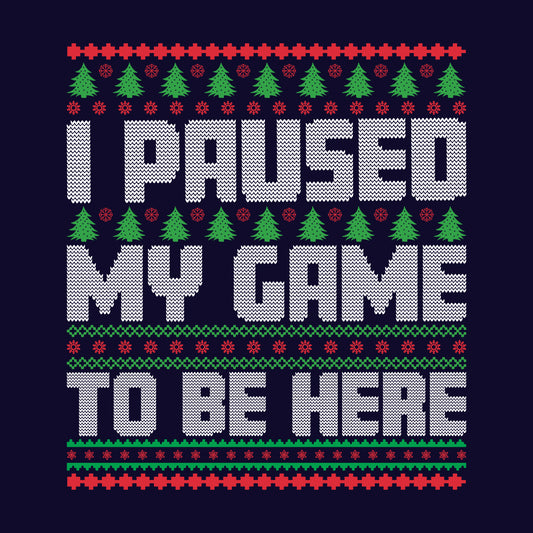 I Paused My Game To Be Here Ugly Christmas Funny Gamer Xmas | PRODUCT CODE: PUSDMGCRHU