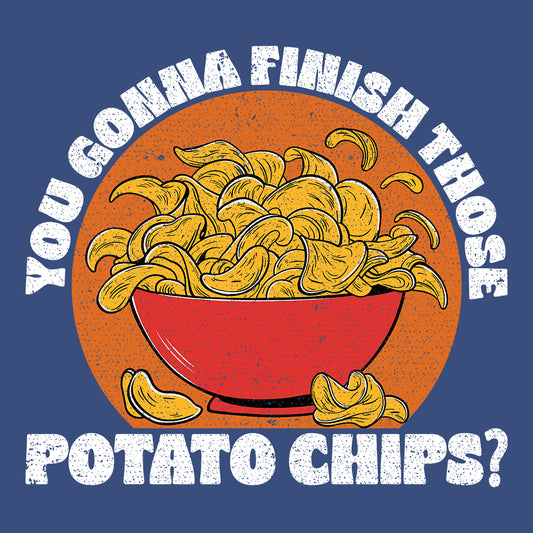 You Gonna Finish Those Potato Chips Snack Lover | PRODUCT CODE: YGNAFTPOCH