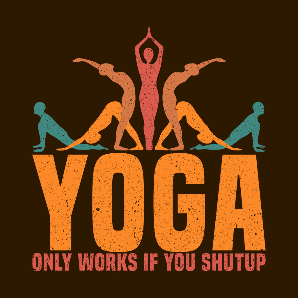 Yoga Only Works If You Shut Up Hilarious Yoga Lover | PRODUCT CODE: YGONLYWRKSHP