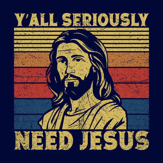 Y'all Seriously Need Jesus Funny Religious | PRODUCT CODE: YLASRCNDJU