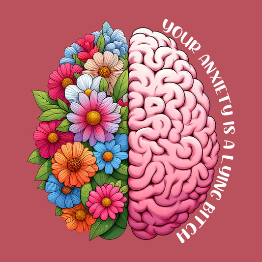 Your Anxiety is a Lying Bitch Flowers Brain Mental Health Awareness | PRODUCT CODE: YRANXYLYBT