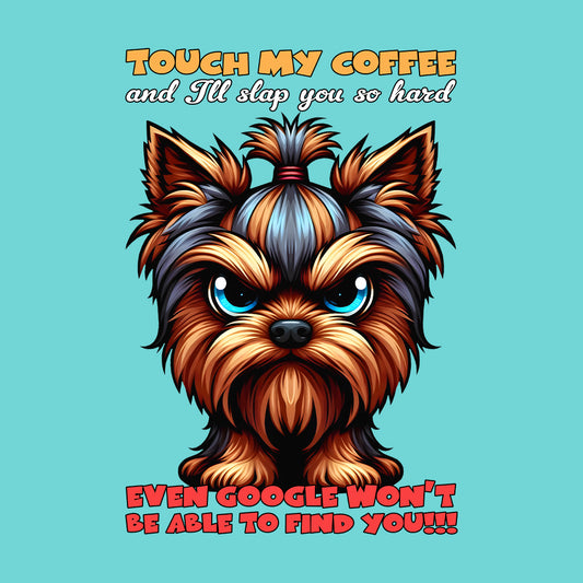 Touch My Coffee And I'll Slap You So Hard Yorkshire Terrier Dog | PRODUCT CODE: YRKTREDGS