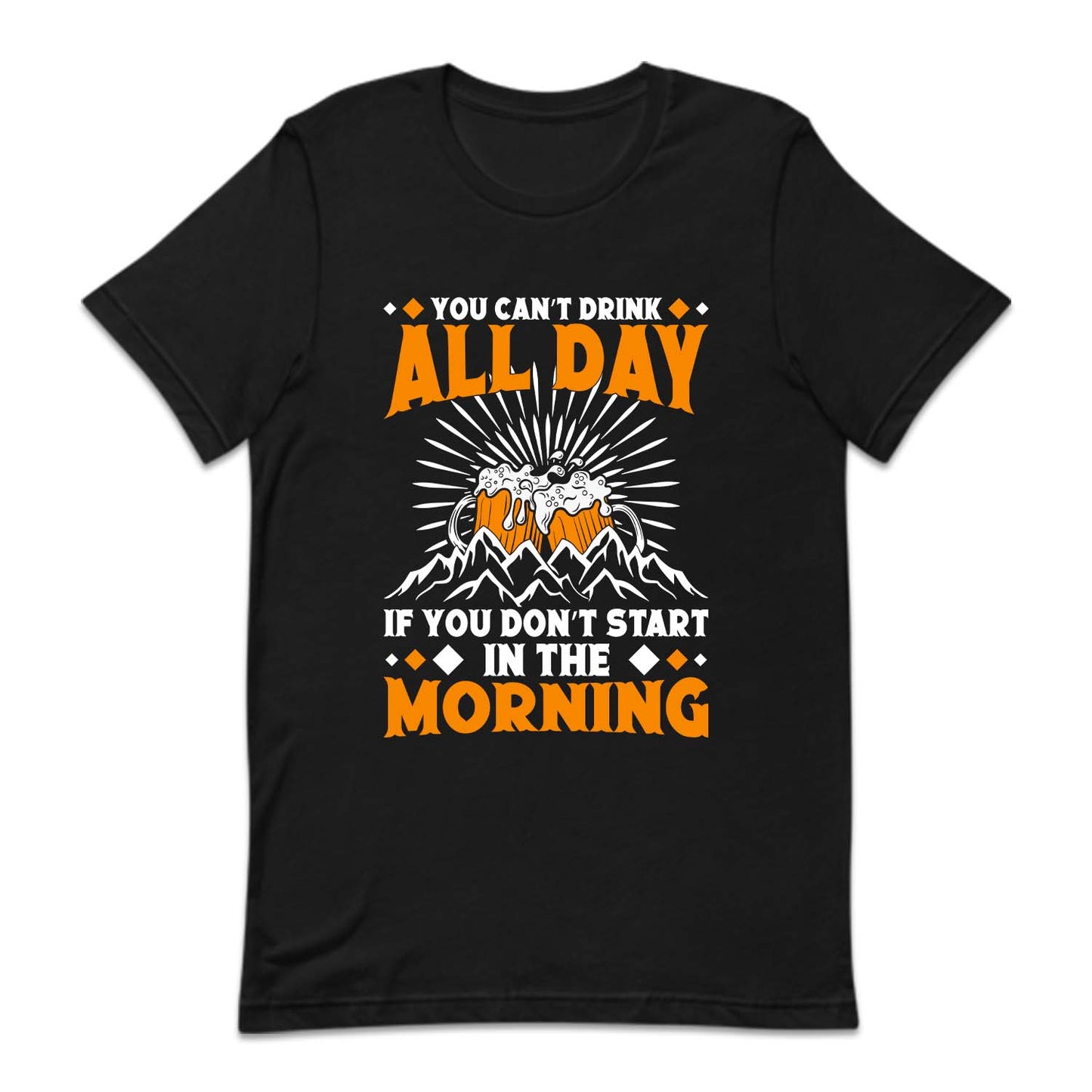 You Can't Drink All Day If You Don't Start In The Morning Beer | PRODUCT CODE: YCNTDAYFSH
