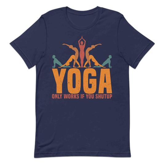Yoga Only Works If You Shut Up Hilarious Yoga Lover | PRODUCT CODE: YGONLYWRKSHP