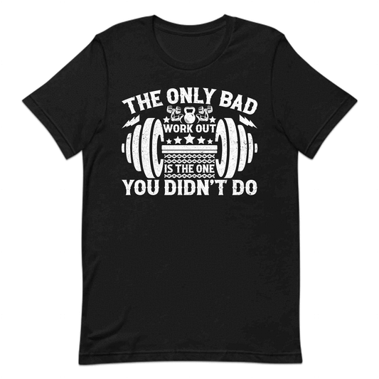The Only Bad Workout You Didn't Do Motivational Gym Fitness Fanatics | PRODUCT CODE: THOYLNBDWKRT
