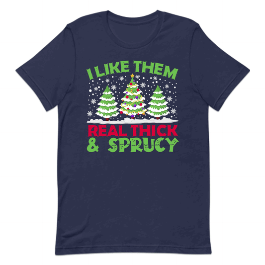I Like Them Real Thick & Sprucy  Christmas Trees Snowy Xmas | PRODUCT CODE: LKTHMECKSPY