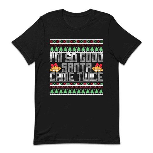 I'm So Good Santa Came Twice Ugly Christmas Naughty Xmas | PRODUCT CODE: MSDOSNCMETW