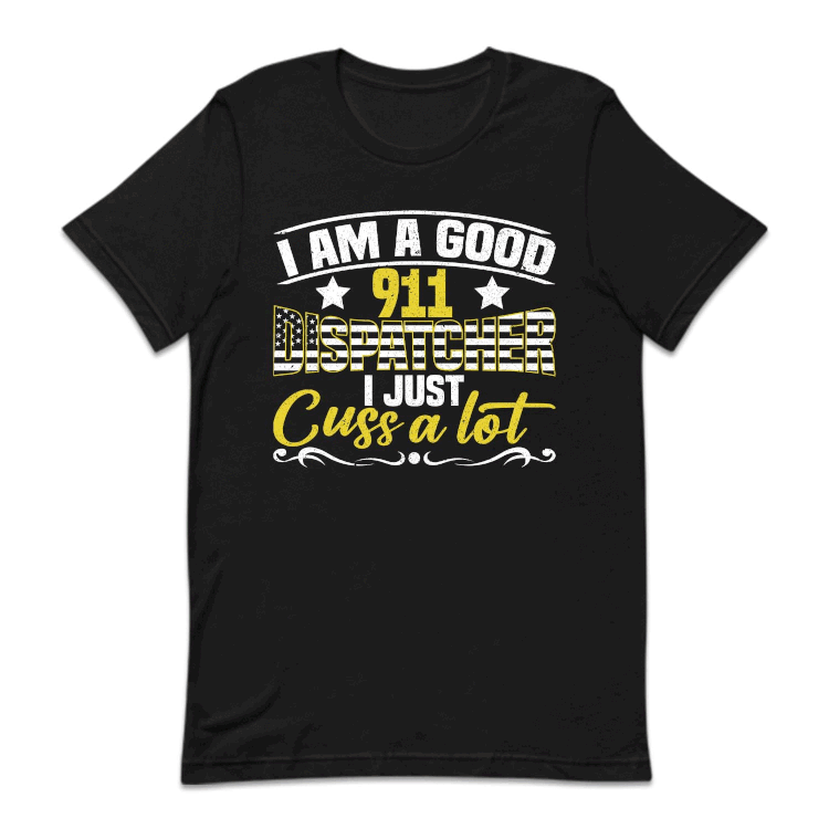 I'm A Good 911 Dispatcher I Just Cuss A Lot | PRODUCT CODE: NOEKDPTHRE