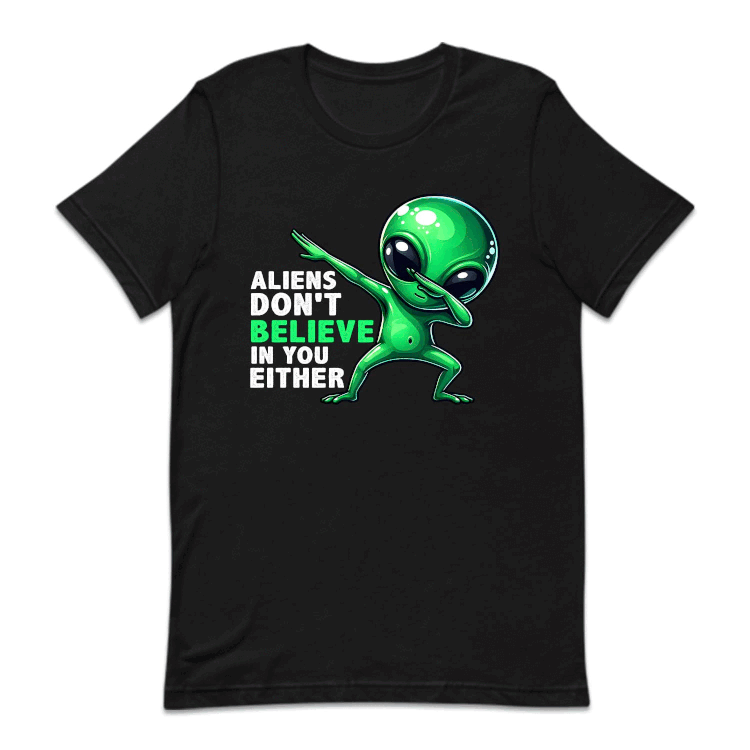 Aliens Don't Believe In You Either Dabbing Alien | PRODUCT CODE: ALNDOBLED