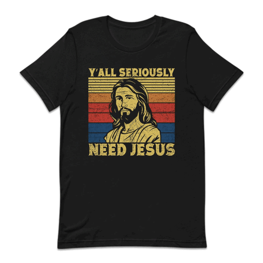 Y'all Seriously Need Jesus Funny Religious | PRODUCT CODE: YLASRCNDJU