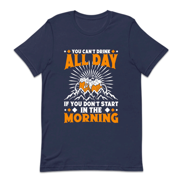 You Can't Drink All Day If You Don't Start In The Morning Beer | PRODUCT CODE: YCNTDAYFSH