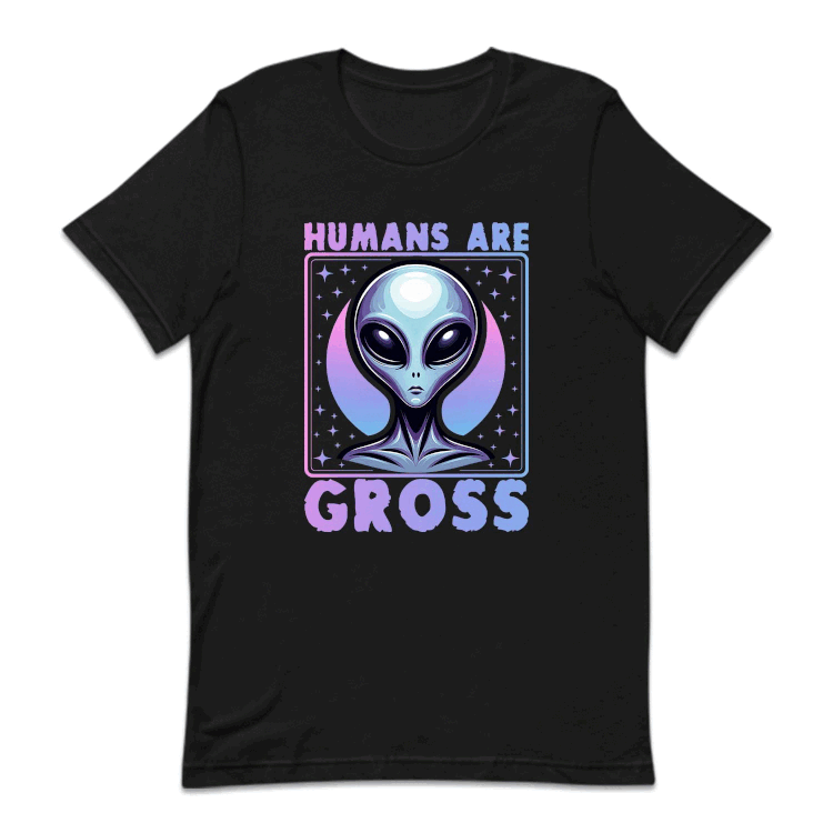 Humans Are Gross Humorous Alien Quote | PRODUCT CODE: HMNSAGRFA
