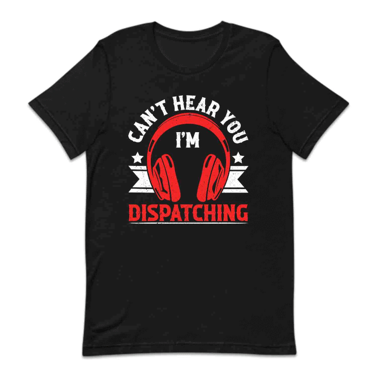Can't Hear You I'm Dispatching Public Safety 911 Emergency Response | PRODUCT CODE: CNTHRDSPC