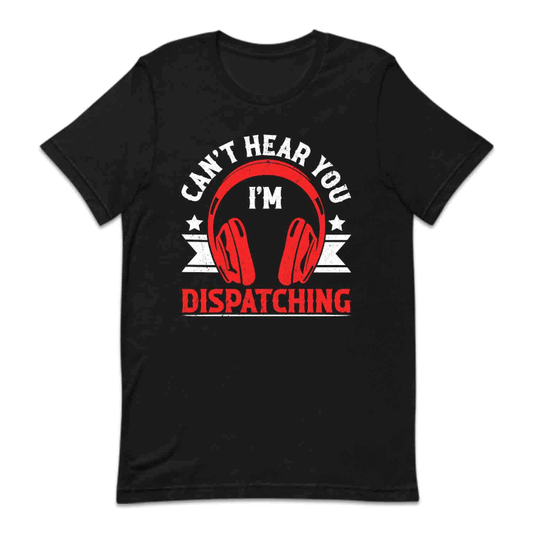 Can't Hear You I'm Dispatching Public Safety 911 Emergency Response | PRODUCT CODE: CNTHRDSPC